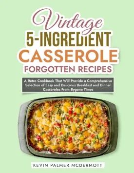 Vintage 5-Ingredient Casserole Forgotten Recipes: A Retro Cookbook That Will Provide a Comprehensive Selection of Easy and Delicious Breakfast and ... Bygone Times (Vintage and Retro Cookbooks) Paperback – August 9, 2024