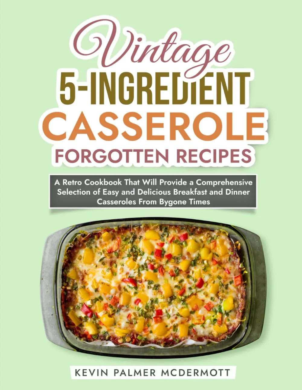 Vintage 5-Ingredient Casserole Forgotten Recipes: A Retro Cookbook That Will Provide a Comprehensive Selection of Easy and Delicious Breakfast and ... Bygone Times (Vintage and Retro Cookbooks) Paperback – August 9, 2024